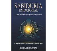 Sabiduría Emocional Poder interno para sanar y tramscender: La sabiduría que emerge cundo te atreves a mirarte por dentro.