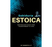 SABIDURÍA ESTOICA: INSPIRACIÓN DIARIA PARA TRANSFORMAR TU VIDA