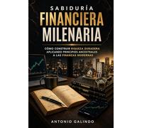 Sabiduría Financiera Milenaria: Cómo construir riqueza duradera aplicando principios ancestrales a las finanzas modernas