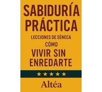 SABIDURÍA PRÁCTICA Lecciones de Séneca: Cómo vivir sin enredarte: 12