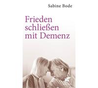 Sabine Bode Frieden schließen mit Demenz (Tascabile)