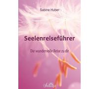 Sabine Huber Seelenreiseführer: Die wundervolle Reise zu dir (Tascabile)