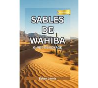 SABLES DE WAHIBA GUIDE DE VOYAGE 2025-2026: Voyage à travers les sables de Wahiba : Guide du voyageur au cœur du désert intemporel d'Oman et de ses habitants