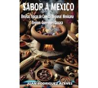 Sabor a Mexico: Recetas Tipicas de Comida Regional Mexicana Region Guerrero y Oaxaca
