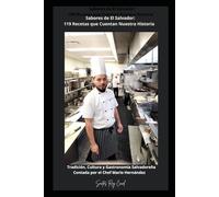 Sabores de El Salvador: 200 Recetas que Cuentan Nuestra Historia: Tradición, Cultura y Gastronomía Salvadoreña Contada por el Chef Mario Hernández