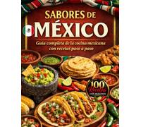 SABORES DE MÉXICO: Guía Completa de la Cocina Mexicana con Recetas Paso a Paso (RECETAS CON IMÁGENES)