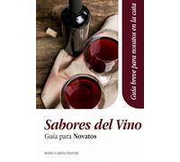 Sabores del vino, guía para novatos: Breve compendio para aficionados