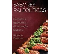 Sabores Paleolíticos: Descubra a Essência da Alimentação Saudável - Ferrei...