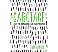Sabotage: How to Get Out of Your Own Way