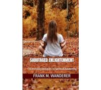 Sabotaged Enlightenment: The Invisible Obstacles to Spiritual Awakening
