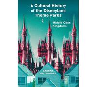 Sabrina Mittermeier A Cultural History of the Disneyland Theme Parks (Tascabile)