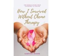Sabrina Moore How I Survived Without Chemo Therapy (Tascabile)