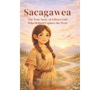 Sacagawea: The True Story of a Brave Girl Who Helped Explore the West