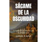 Sácame de la Oscuridad: La lucha de un chamán por su propia alma