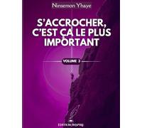 S'ACCROCHER C'EST ÇA LE PLUS IMPORTANT: VOLUME 3