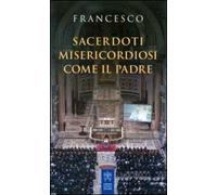 Sacerdoti misericordiosi come il Padre