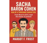 SACHA BARON COHEN: Man of a Thousand Characters: From Borat to Ali G, meet the master of pretend.(Biography for kids)