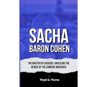 Sacha Baron Cohen: The Master of Disguise: Unveiling the Genius of The Comedic Maverick