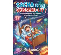 Sacha et le Vaisseau-Lit !: Livre pour enfants (6-9 ans) : L'aventure spatiale qui t'emmène au bout de tes rêves !