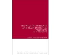 Sacha Wunsch-Vi The WTO, the Internet and Trade in Digital Pr (Copertina rigida)