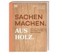 Sachen machen. Aus Holz.: Einfache Techniken und Designs für den Sofort-Einstieg. Grundlagen, Methoden & 20 kreative Holz-Projekte zum Selberbauen