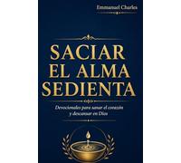SACIAR EL ALMA SEDIENTA: Devocionales para sanar el corazón y descansar en Dios