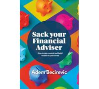 Sack your Financial Adviser: How to take control and build wealth on your terms