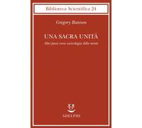 Una sacra unità. Altri passi verso un'ecologia della mente - Bateson Gregory
