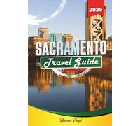 SACRAMENTO TRAVEL GUIDE 2026: Discover Hidden Gems, Historic Landmarks, Travel Tips, and Unforgettable Vacation Experiences