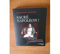 Sacré Napoléon !: L'Empereur en 101 anecdotes, énigmes et facéties