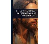 Sacre Offerte Della Santissima Passione Di Gesu Cristo...