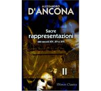 Sacre rappresentazioni dei secoli XIV, XV e XVI: Raccolte e illustrate per cura di Alessandro D'Ancona. Tomo 2
