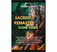 SACRED 2 REMASTER GAME GUIDE: From leveling paths and class builds to boss fights, mounts, and crafting systems - everything you need to conquer the ... a legendary hero, all in one detailed guide.