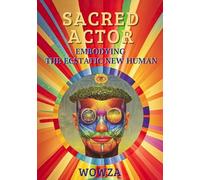 Sacred Actor: Embodying the Ecstatic New Human
