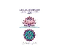 Sacred and Aromatic Flowers: A Mindful Coloring Book for Adults