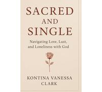 Sacred And Single: Navigating Love, Lust, and Loneliness with God