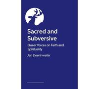 Sacred and Subversive: Queer Voices on Faith and Spirituality