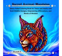 Sacred Animal Mandalas: Stress Relief Coloring Book for Teens and Adults with Bold Wildlife Designs, Empowering Affirmations, and Words of Wisdom