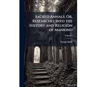 Sacred Annals; Or, Researches Into the History and Religion of Mankind