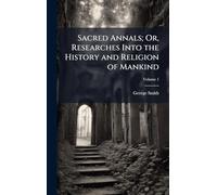Sacred Annals; Or, Researches Into the History and Religion of Mankind