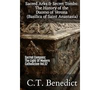 Sacred Arks and Secret Tombs: The History of the Duomo of Verona (Basilica of Saint Anastasia): Sacred Compass: The Light Of Modern Catholicism Vol.57
