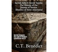 Sacred Arks and Secret Tombs: The History of the Duomo of Verona (Basilica of Saint Anastasia): Sacred Compass: The Light Of Modern Catholicism Vol.57