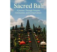Sacred Bali: A Journey Through Temples, Ceremonies, and Living Culture