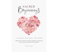 Sacred Beginnings: A Journal for First-Time Moms: Reflections, Prayers, and Encouragement Inspired by Mary, Hannah, Jochebed, and Elizabeth