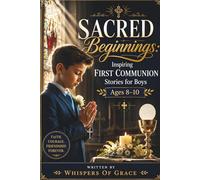 Sacred Beginnings: Inspiring First Communion Stories for Boys Ages 8-10