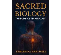 SACRED BIOLOGY: THE BODY AS TECHNOLOGY