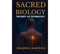 SACRED BIOLOGY: THE BODY AS TECHNOLOGY