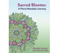 Sacred Blooms: A Floral Mandala Journey: Begin Your Relaxing Journey with Simple & Serene Floral Mandalas