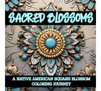 SACRED BLOSSOMS: A NATIVE AMERICAN SQUASH BLOSSOM COLORING JOURNEY