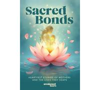 Sacred Bonds: Heartfelt Stories of Mothers and the Lives They Shape